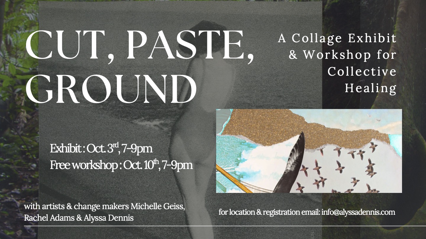 Text appears over a collage background featuring birds in flight, slices of jungle scenery, and a woman looking out over the ocean in black and white. The text reads: CUT, PASTE, GROUND: A collage exhibit for collective healing; Exhibit Oct. 3rd, 7-9 pm; Free Workshop Oct. 10th, 7-9 pm;